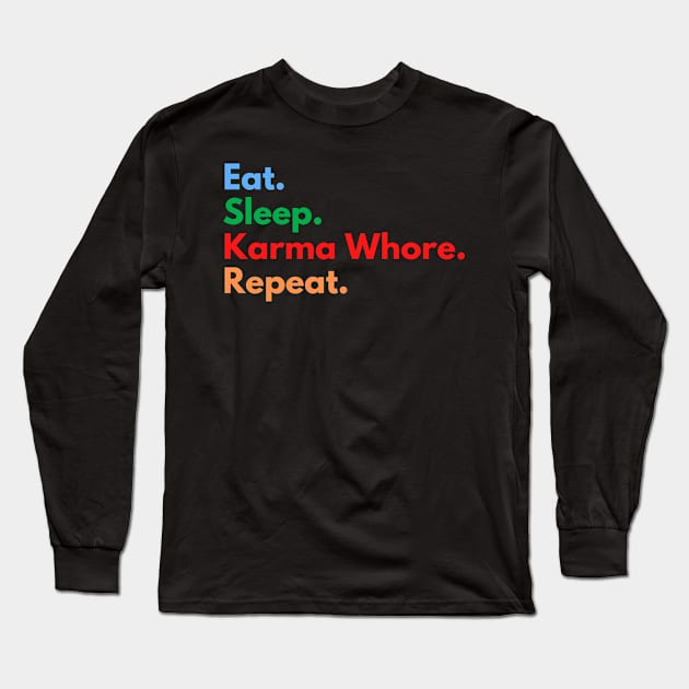 Eat. Sleep. Karma Whore. Repeat. Long Sleeve T-Shirt by Eat Sleep Repeat